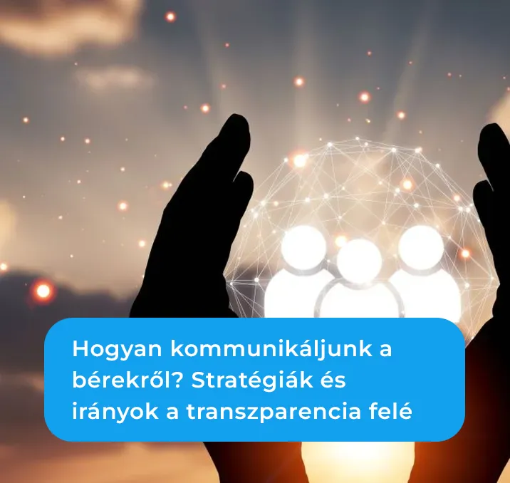 Hogyan kommunikáljunk a bérekről? Stratégiák és irányok a transzparencia felé